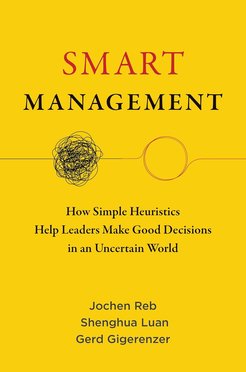 The cover of Smart Management by Gerd Gigerenzer, Jochen Reb, and Shenghua Luan features a simple and modern design. The title is prominently displayed, highlighting the key theme of the book: "How Simple Heuristics Help Leaders Make Good Decisions in an Uncertain World." The overall aesthetic reflects a professional tone, suitable for a leadership and management guide, with clean lines and minimalistic colors that emphasize clarity and strategic thinking, in line with the book's focus on simplifying decision-making in complex environments.