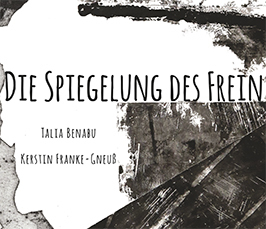 Exhibition of Talia Benabu and Kerstin Franke-Gneuß – Die Spiegelung des Frein